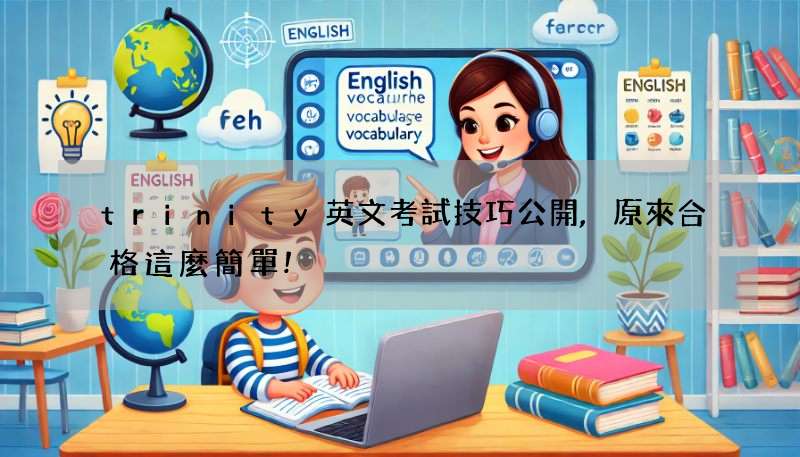 trinity英文考試技巧公開,原來合格這麼簡單!