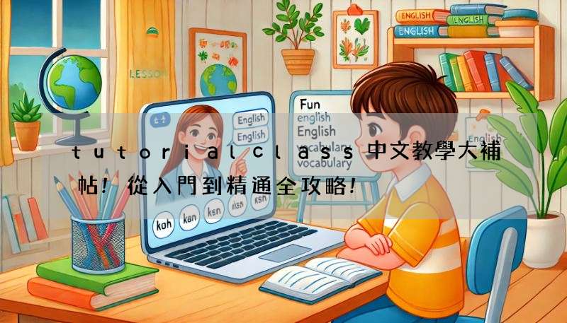 tutorialclass中文教學大補帖!從入門到精通全攻略!