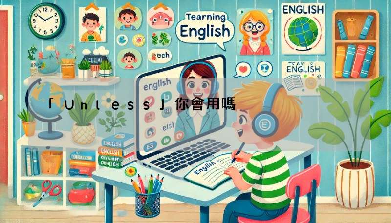 「Unless」你會用嗎?搞懂用法、例句,別再霧煞煞!