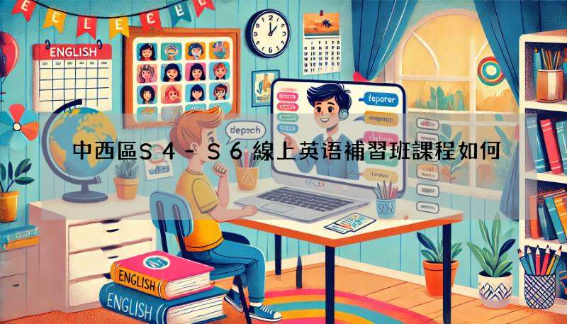 中西區S4-S6線上英语補習班課程如何?專家分析報你知!