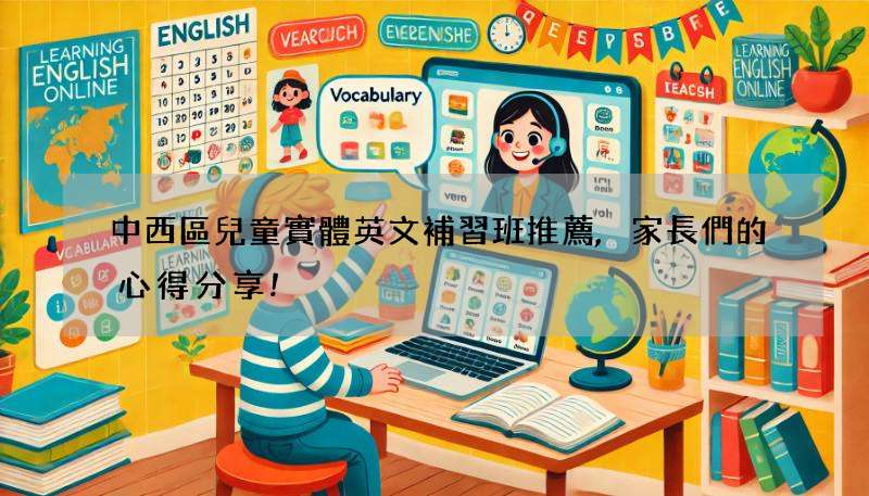 中西區兒童實體英文補習班推薦,家長們的心得分享!