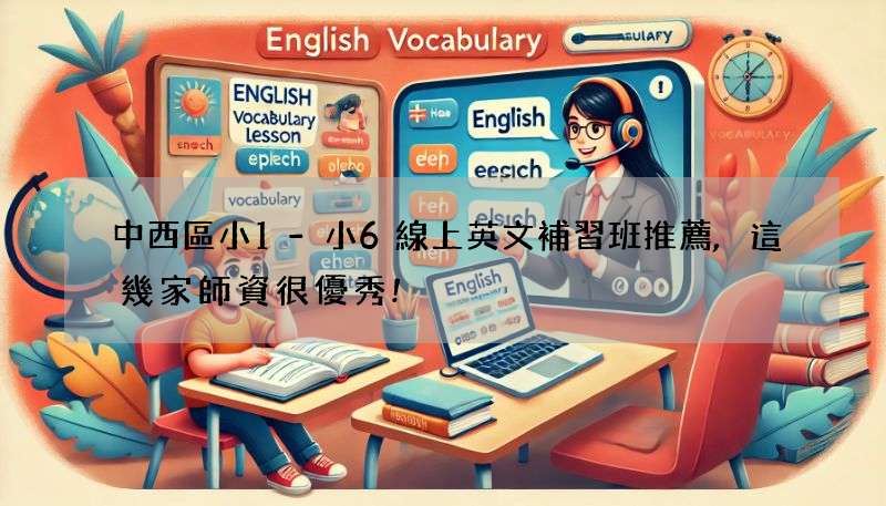 中西區小1-小6線上英文補習班推薦,這幾家師資很優秀!