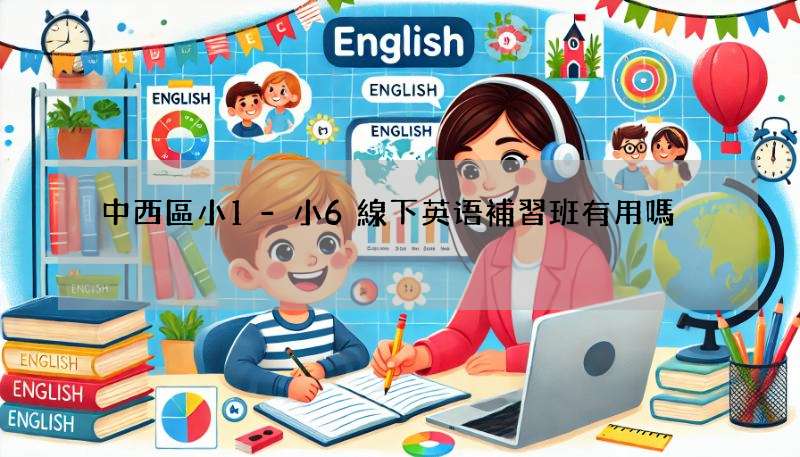 中西區小1-小6線下英语補習班有用嗎?過來人經驗分享!