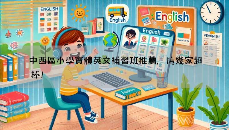 中西區小學實體英文補習班推薦,這幾家超棒!