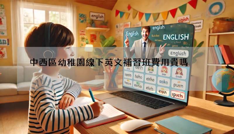 中西區幼稚園線下英文補習班費用貴嗎?行情價格告訴你!