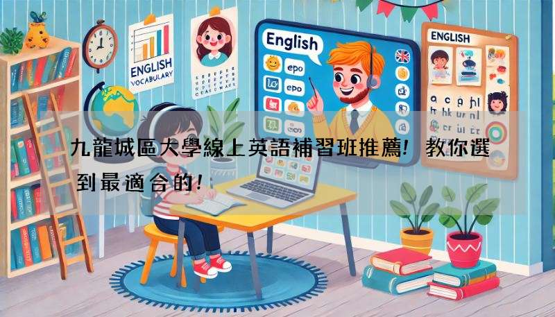九龍城區大學線上英語補習班推薦!教你選到最適合的!