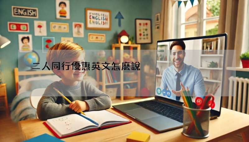 二人同行優惠英文怎麽說?超詳細用法解析!