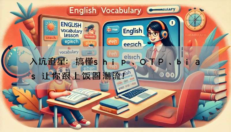 入坑追星:搞懂ship、OTP、bias让你跟上饭圈潮流!