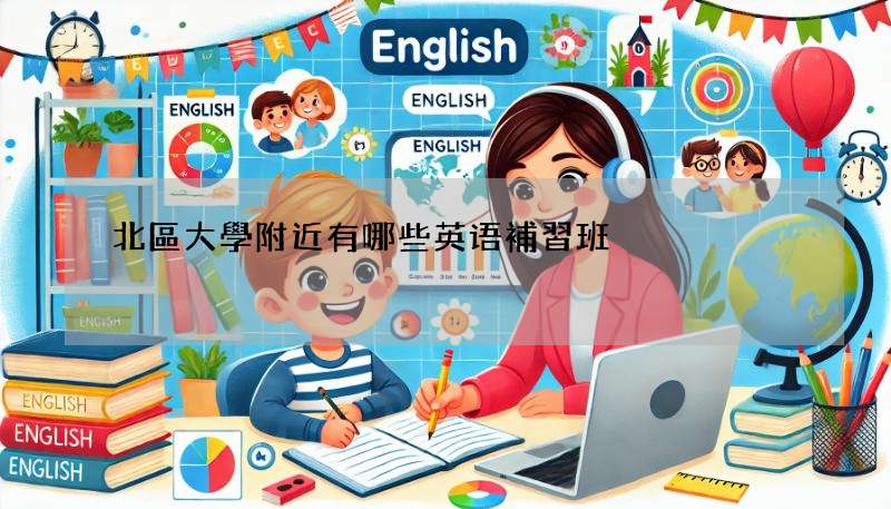 北區大學附近有哪些英语補習班?推薦這幾家超棒!