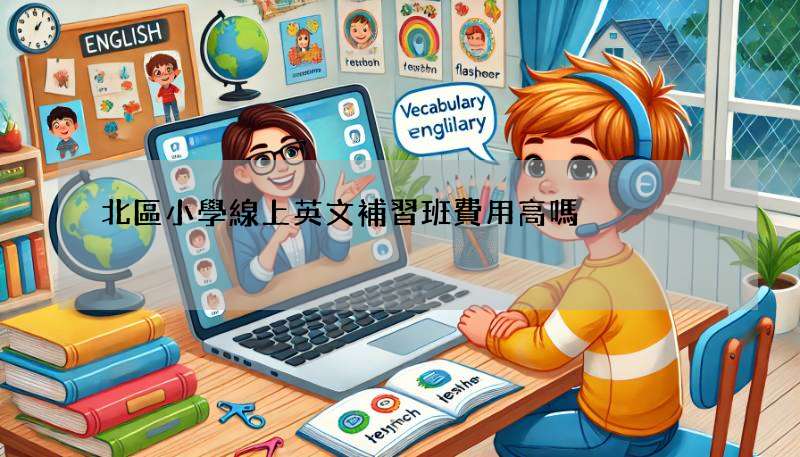 北區小學線上英文補習班費用高嗎?行情告訴你!
