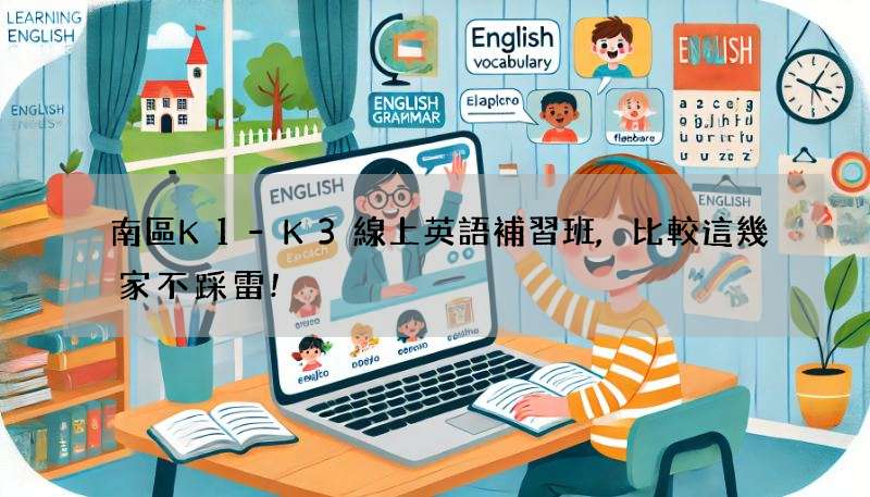 南區K1-K3線上英語補習班,比較這幾家不踩雷!