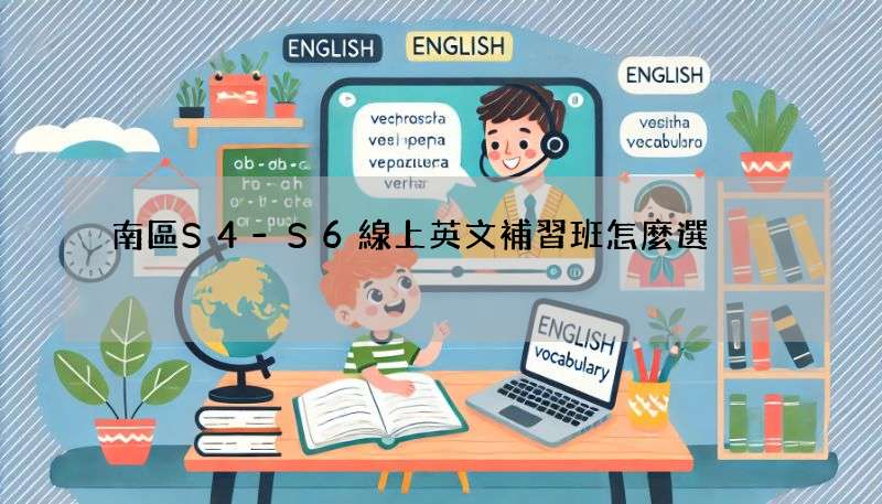 南區S4-S6線上英文補習班怎麼選?這幾個重點要知道!
