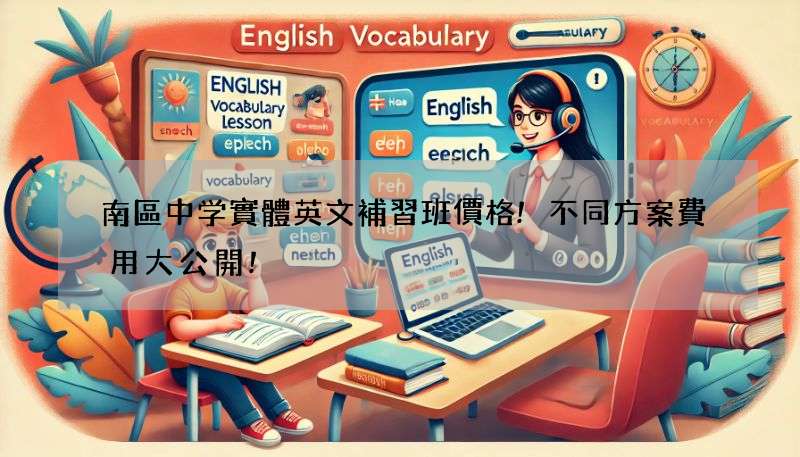 南區中学實體英文補習班價格!不同方案費用大公開!