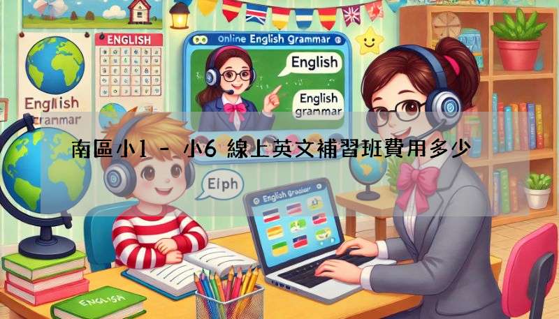 南區小1-小6線上英文補習班費用多少?行情揭秘!