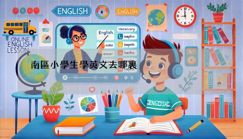 南區小學生學英文去哪裏?優質線下英文補習班推薦!