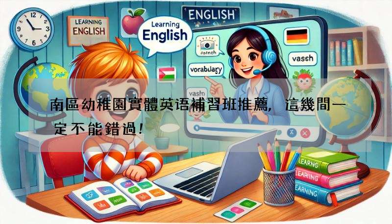 南區幼稚園實體英语補習班推薦,這幾間一定不能錯過!
