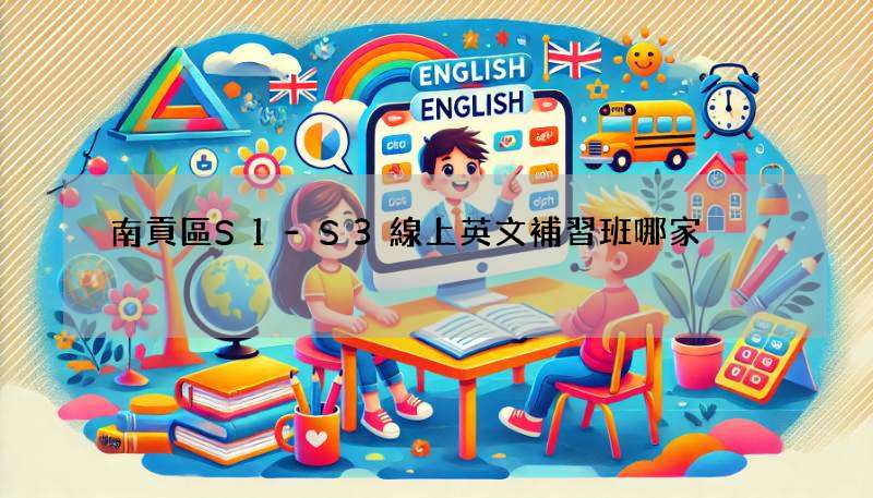 南貢區S1-S3線上英文補習班哪家強?評比分析報你知!