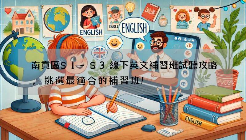 南貢區S1-S3線下英文補習班試聽攻略,挑選最適合的補習班!
