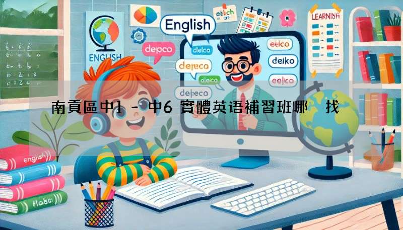 南貢區中1-中6實體英语補習班哪裡找?比較幾間給你看!