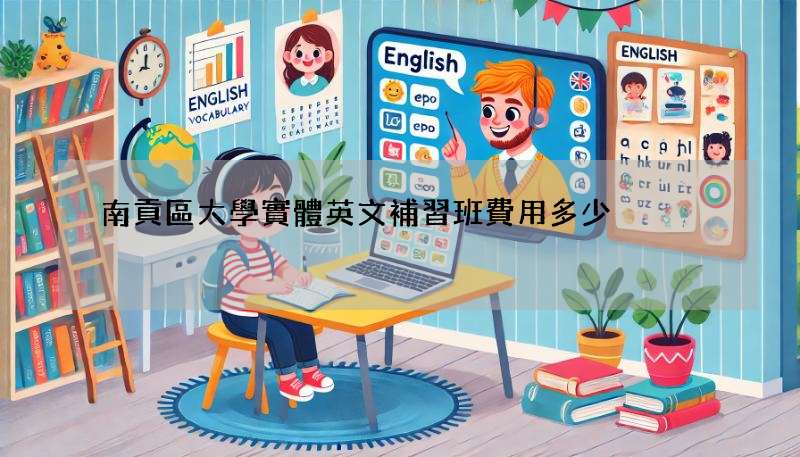 南貢區大學實體英文補習班費用多少?行情價格大公開!