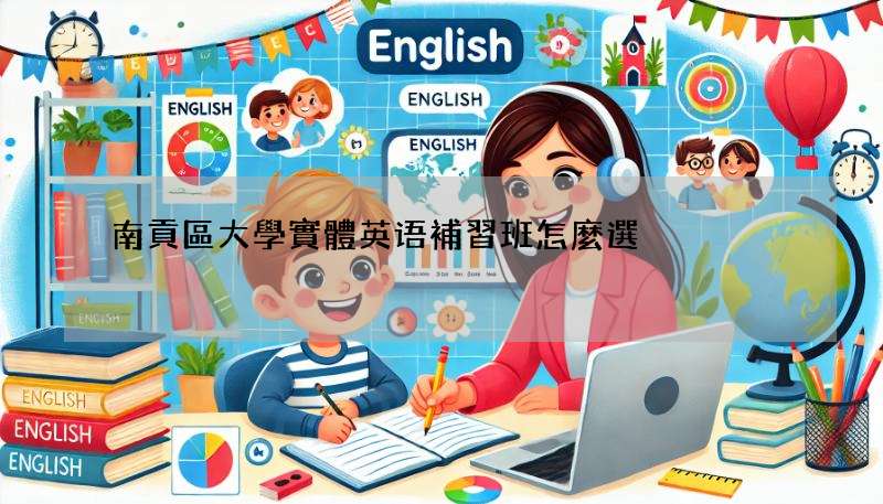 南貢區大學實體英语補習班怎麼選?這幾個重點告訴你!
