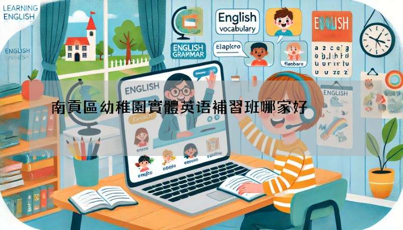 南貢區幼稚園實體英语補習班哪家好?比較這幾家!