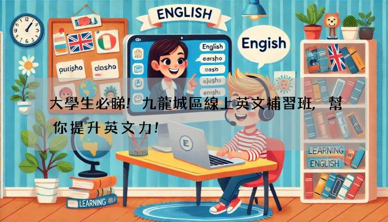大學生必睇!九龍城區線上英文補習班,幫你提升英文力!