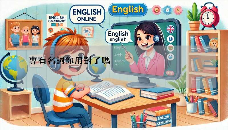 專有名詞你用對了嗎?超詳細用法指南一次看!