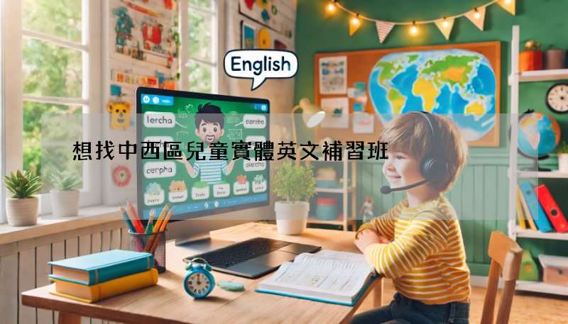 想找中西區兒童實體英文補習班?這幾間評價超好!