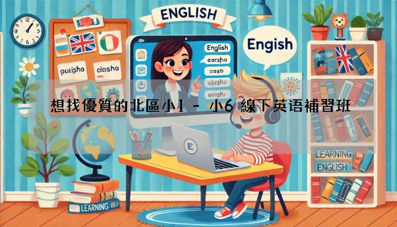 想找優質的北區小1-小6線下英语補習班?看這裡!