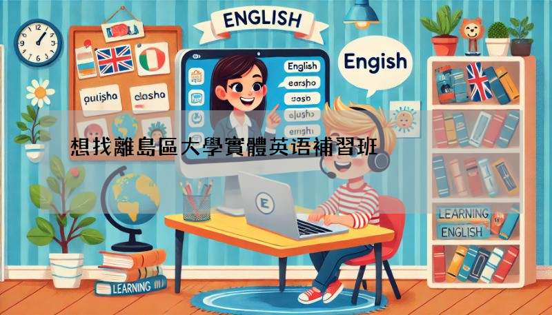 想找離島區大學實體英语補習班?這幾個方法很實用!