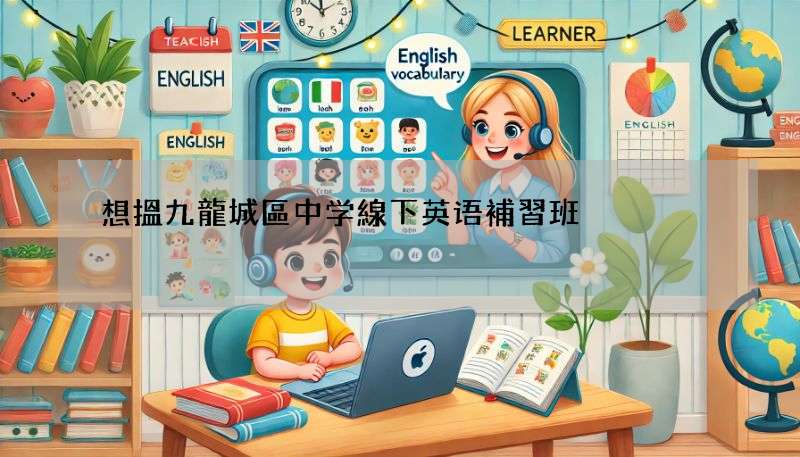 想搵九龍城區中学線下英语補習班?呢幾間口碑超正!