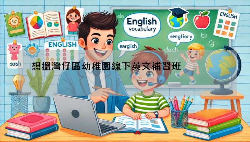 想搵灣仔區幼稚園線下英文補習班?呢幾間可以了解下!
