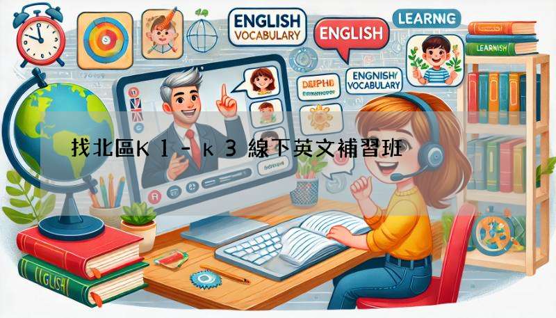 找北區K1-k3線下英文補習班?比較這幾家就對了!