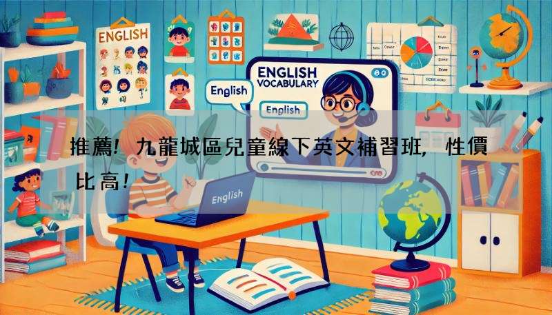 推薦!九龍城區兒童線下英文補習班,性價比高!