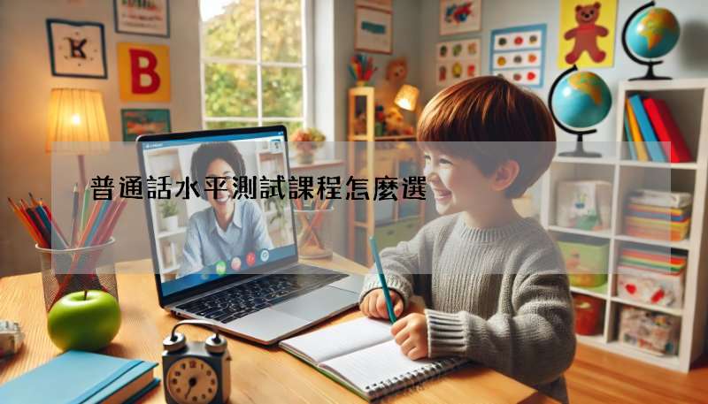 普通話水平測試課程怎麼選?這幾招教你搞定!