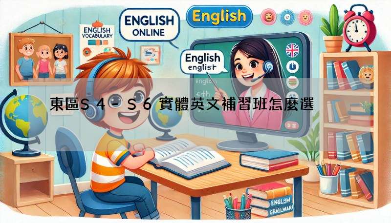 東區S4-S6實體英文補習班怎麼選?選擇技巧大公開!