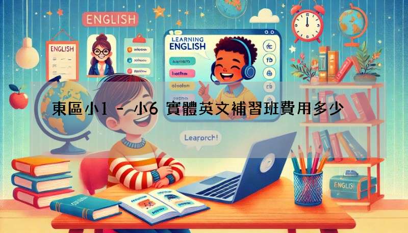 東區小1-小6實體英文補習班費用多少?價格比較!