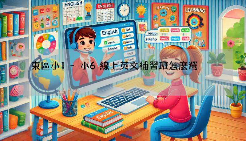 東區小1-小6線上英文補習班怎麼選?家長必看!