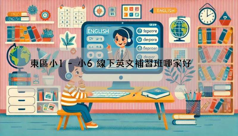 東區小1-小6線下英文補習班哪家好?師資環境比一比!