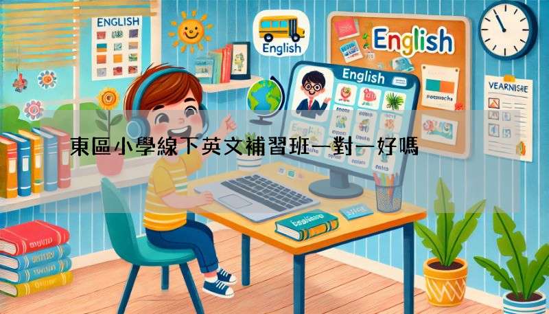 東區小學線下英文補習班一對一好嗎?優缺點詳細分析給你聽!