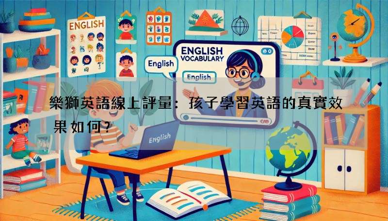 樂獅英語線上評量：孩子學習英語的真實效果如何？