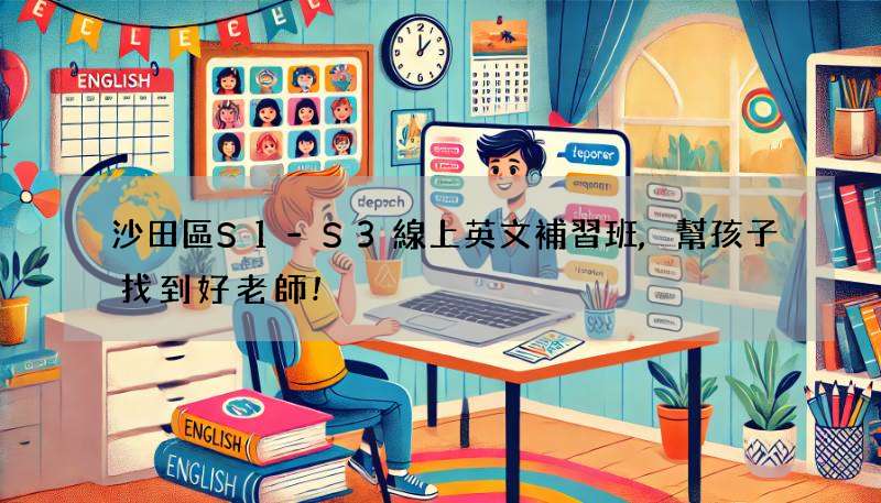 沙田區S1-S3線上英文補習班,幫孩子找到好老師!