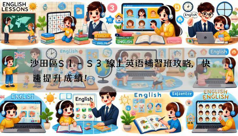 沙田區S1-S3線上英语補習班攻略,快速提升成績!