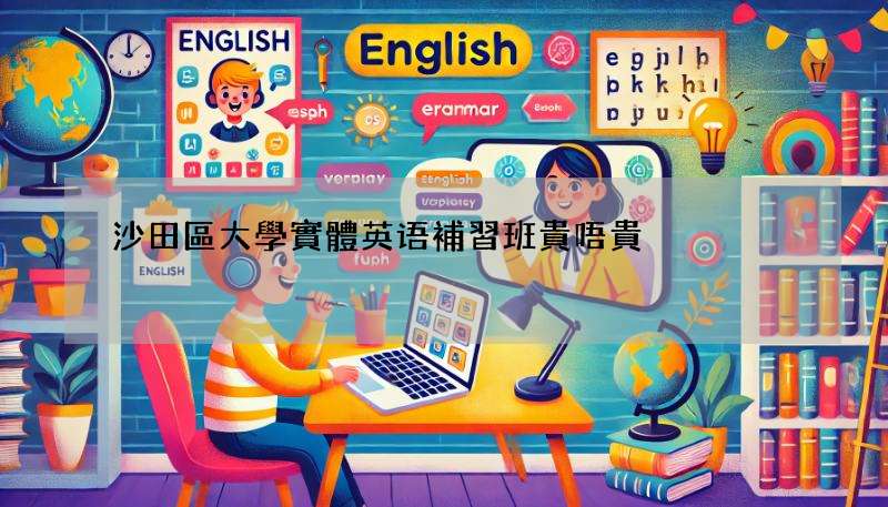 沙田區大學實體英语補習班貴唔貴?學費大比拼!