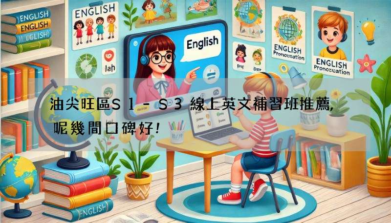 油尖旺區S1-S3線上英文補習班推薦,呢幾間口碑好!