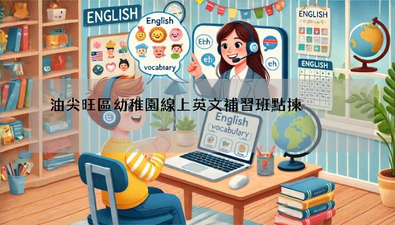 油尖旺區幼稚園線上英文補習班點揀?呢幾招教你!