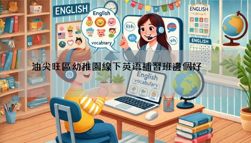 油尖旺區幼稚園線下英语補習班邊個好?家長必看這篇!
