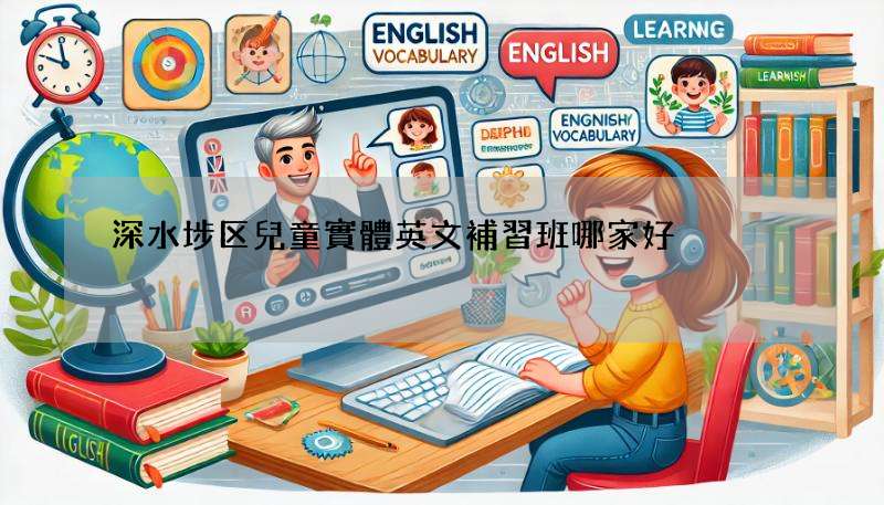 深水埗区兒童實體英文補習班哪家好?街坊推薦這幾間!