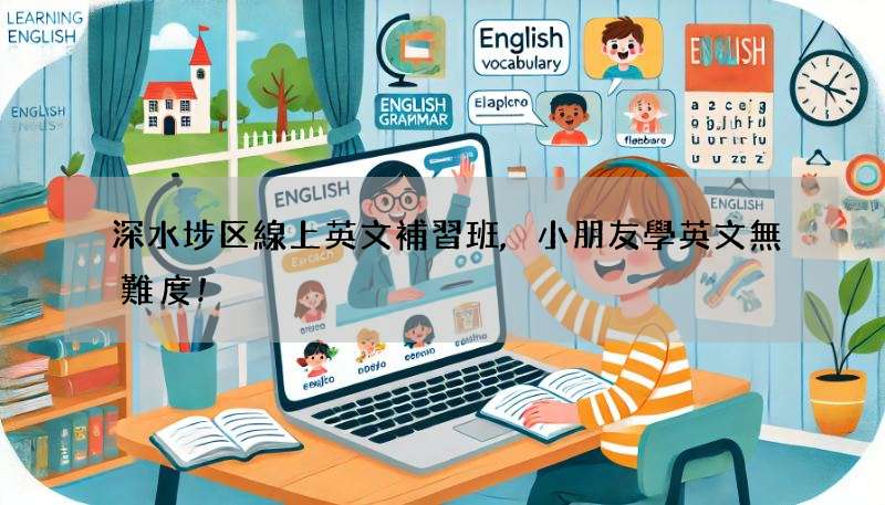深水埗区線上英文補習班,小朋友學英文無難度!